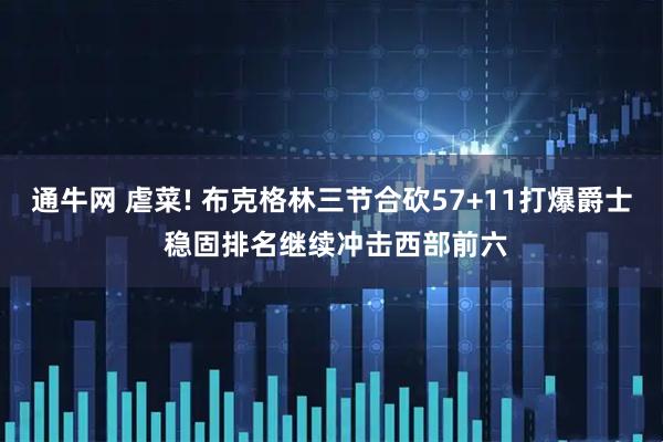 通牛网 虐菜! 布克格林三节合砍57+11打爆爵士 稳固排名继续冲击西部前六