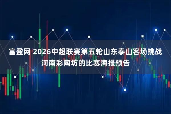 富盈网 2026中超联赛第五轮山东泰山客场挑战河南彩陶坊的比赛海报预告