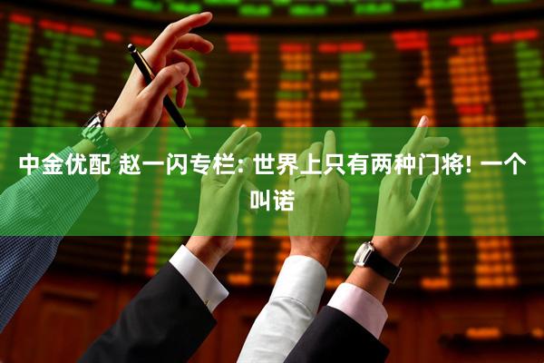 中金优配 赵一闪专栏: 世界上只有两种门将! 一个叫诺