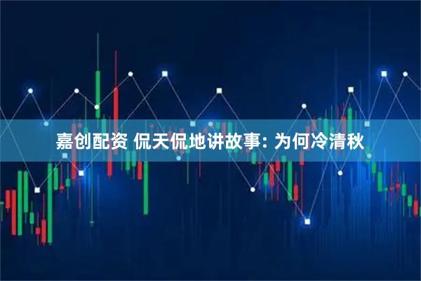 嘉创配资 侃天侃地讲故事: 为何冷清秋